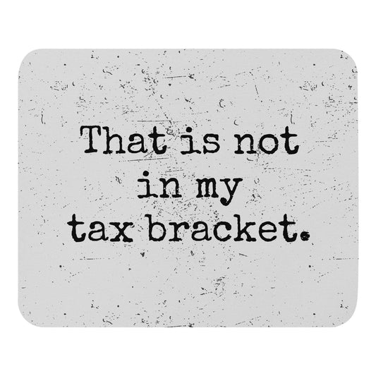 Funny Quote Mouse Pad | That is not in my tax bracket.