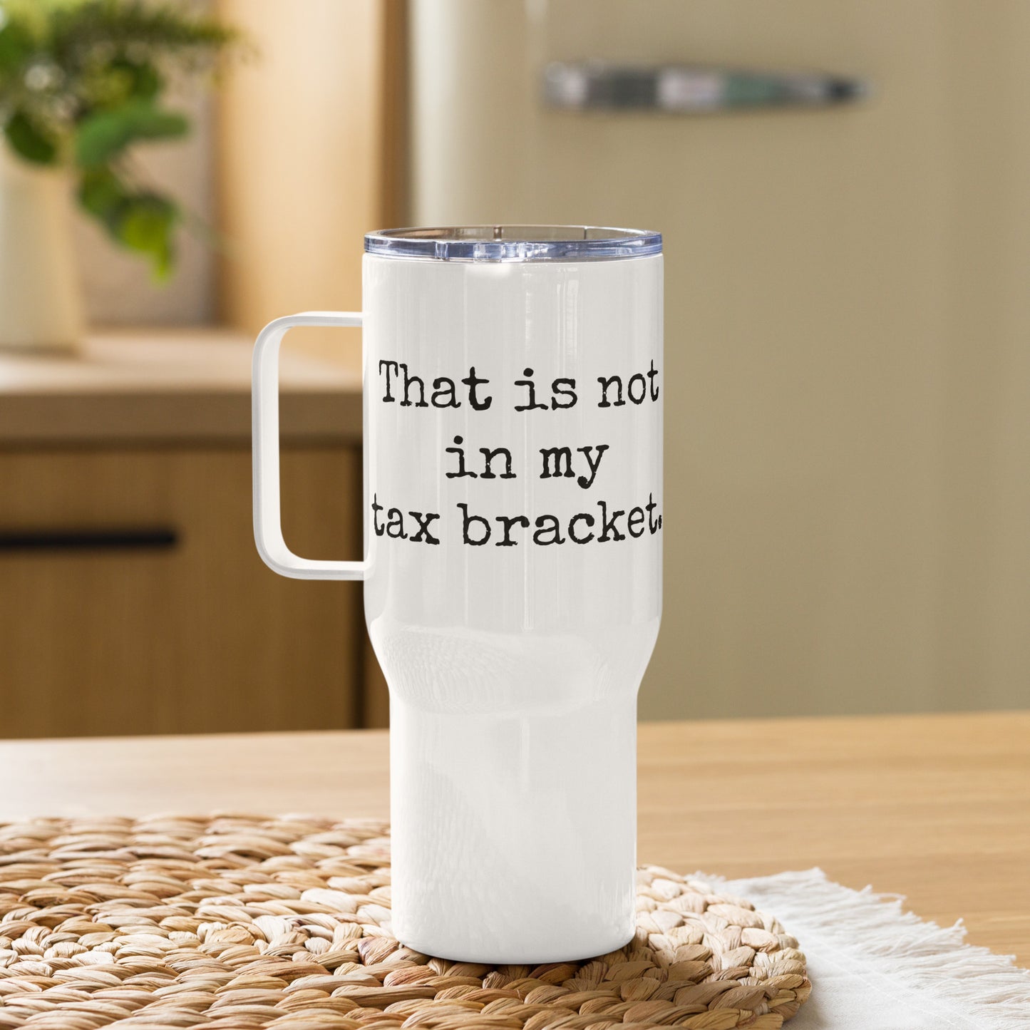 Funny Travel Mug with a Handle | That is not in my tax bracket.