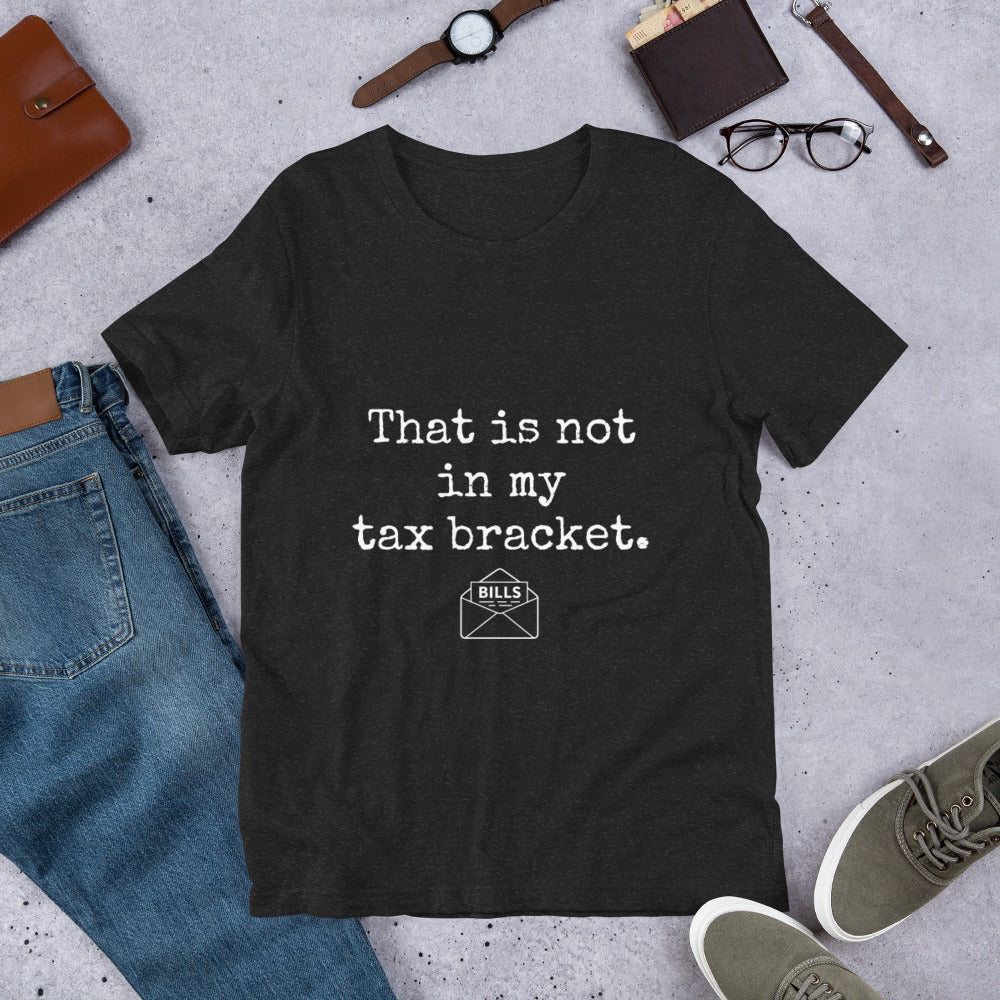 Funny Unisex T-shirt Heather Series | That is not in my tax bracket.